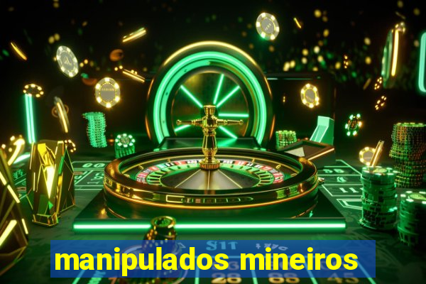 manipulados mineiros